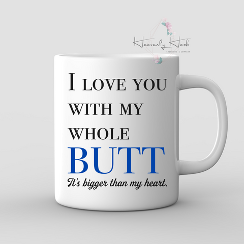 I Love You With My Whole BUTT Mug