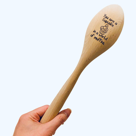 Cooking Spoon - Laser engraved with “You are a cupcake in a world of muffins”